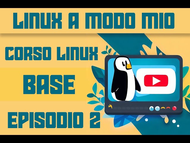Linux a modo mio - Corso linux base - Episodio 2