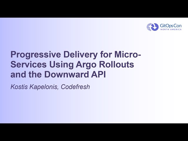 Progressive Delivery for Micro-Services Using Argo Rollouts and the Downward API - Kostis Kapelonis