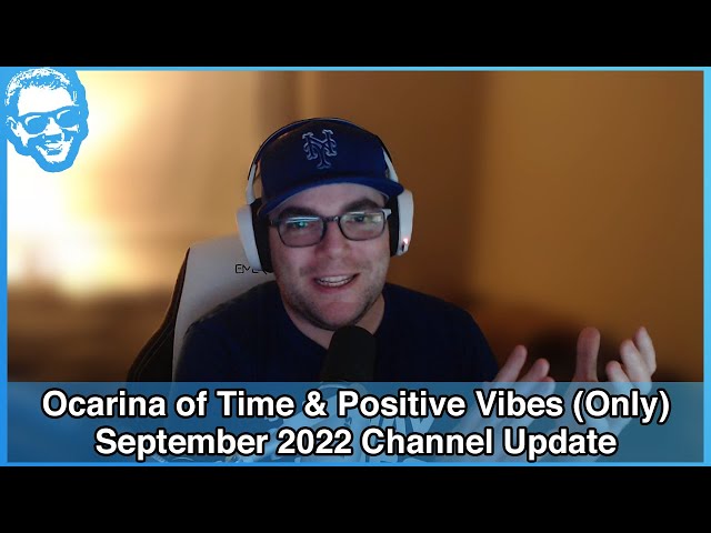 Ocarina of Time (FINALLY) & Positive Vibes - September 2022 Channel Update