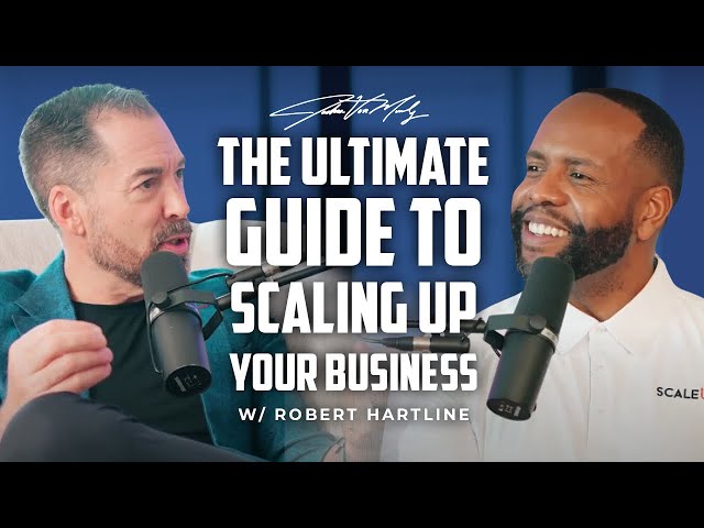 The Ultimate Guide to Scaling Up Your Business w/ Robert Hartline