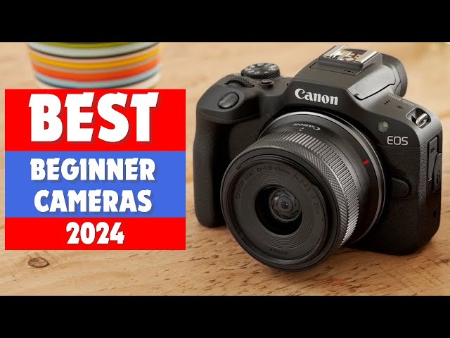 Best Beginner Cameras 2024 - Top 6 Best Beginner Cameras You Should Buy in 2024