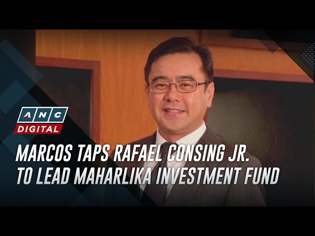 Marcos taps Rafael Consing Jr. to lead Maharlika Investment Fund | ANC