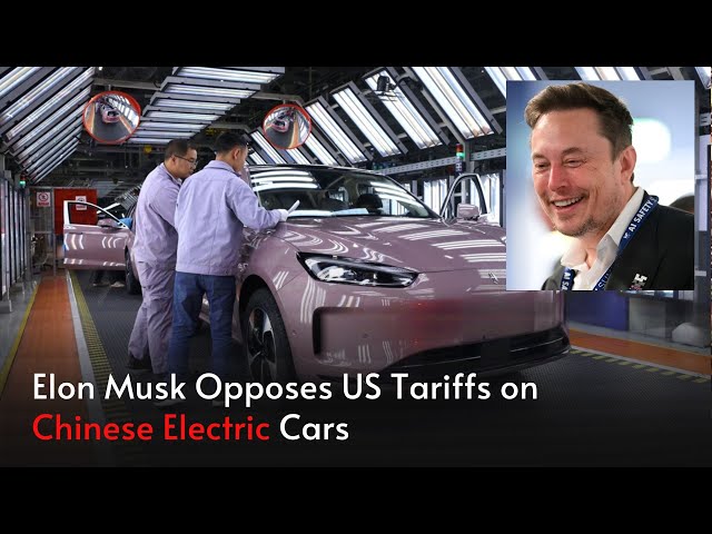 Elon Musk Opposes US Tariffs on Chinese Electric Cars