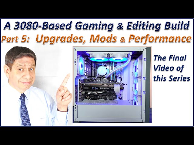 High-End Gaming & Editing PC Build – Part 5 – Upgrades, Mods & Performance Comparison Testing