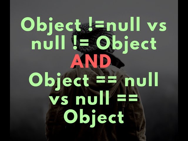 Object != null vs null != Object AND Object == null vs null == Object