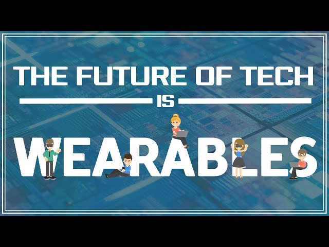The Future of Tech is Wearables