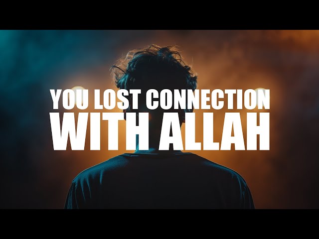 YOU LOST YOUR CONNECTION WITH ALLAH