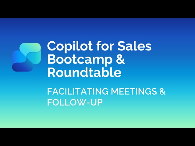 Facilitating Meetings & Following Up | Copilot for Sales Bootcamp