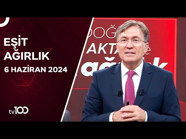 Erdoğan Aktaş ile Eşit Ağırlık | 6 Haziran 2024