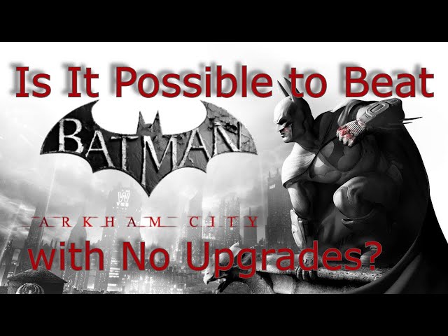 Is It Possible to Beat Batman Arkham City with No Upgrades?
