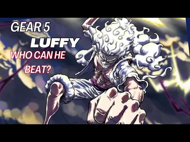 Gear 5 Luffy : How strong is he?