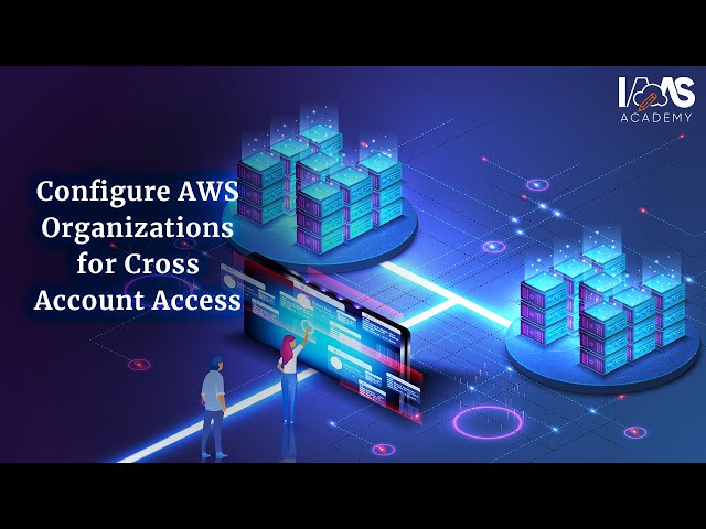 Configure Cross-Account Access with AWS Organizations