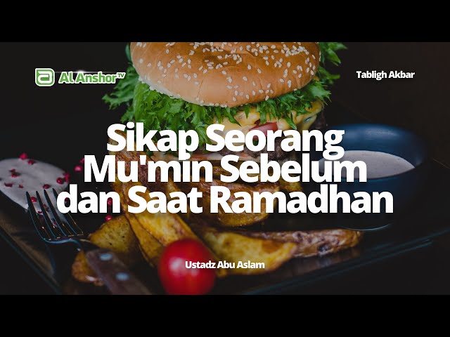 Sikap Seorang Mu'min Sebelum dan Saat Ramadhan - Ustadz Abu Aslam | Kajian Tematik