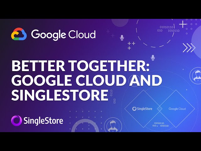 Better Together: Google Cloud & SingleStore