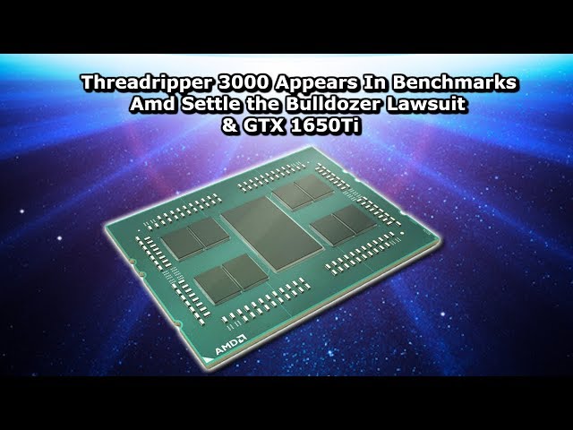 Threadripper 3000 Appears, GTX 1650Ti, AMD Lawsuit Settled