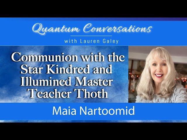 Communion with the Star Kindred and Master Teacher Thoth with Maia Nartoomid