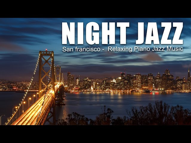Night Jazz - San Francisco - Romantic Slow Piano Jazz Music - Stunning Night Views of the City Music
