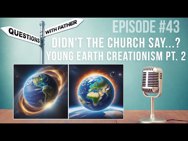 Didn't the Church Say...? Young Earth Creationism Pt. 2 - Questions with Father #43 - Fr. Robinson
