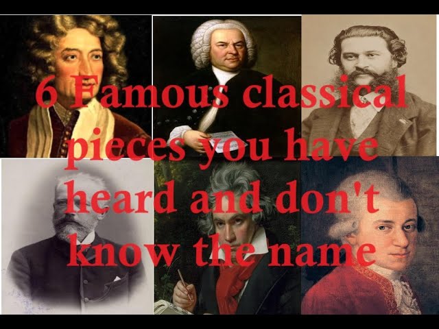 6 famous classical popular pieces you've heard and don't know the name of