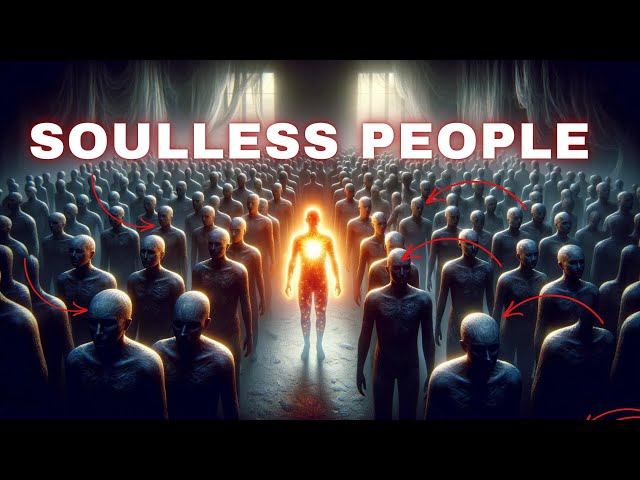 The truth about people with souls and people without souls. Which one are you?