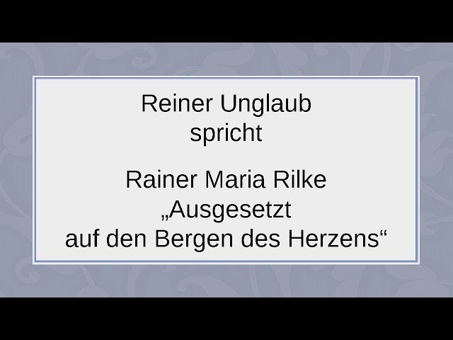 Rainer Maria Rilke „Ausgesetzt auf den Bergen des Herzens“