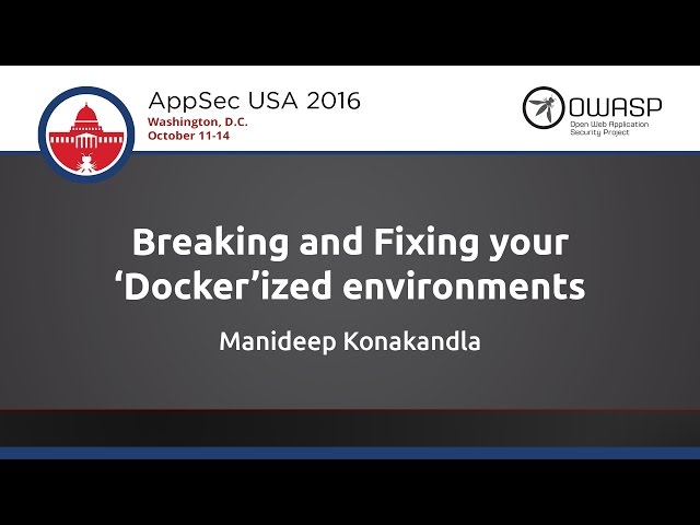 Manideep Konakandla - Breaking and Fixing your ‘Docker’ ized environments - AppSecUSA 2016