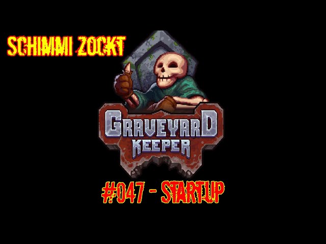 047 Startup - Let's Play Graveyard Keeper