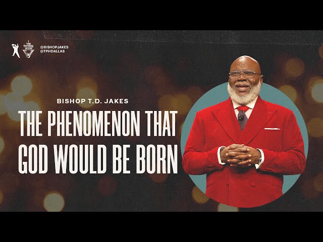 The Phenomenon That God Would Be Born - Bishop T.D. Jakes