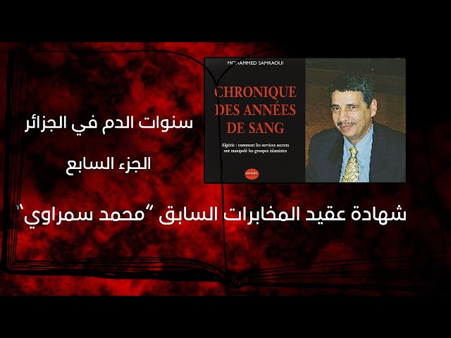 شهادة عقيد المخابرات السابق محمد سمراوي | سنوات الدم في الجزائر | الجزء 07