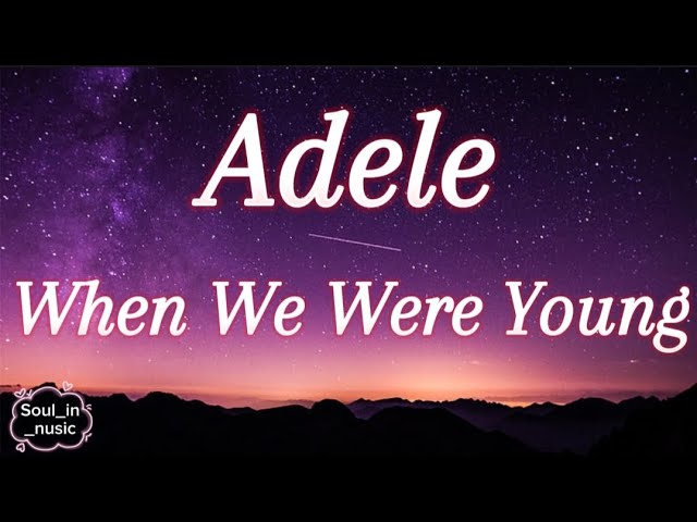 Adele – When We Were Young [Lyrics]🎙️