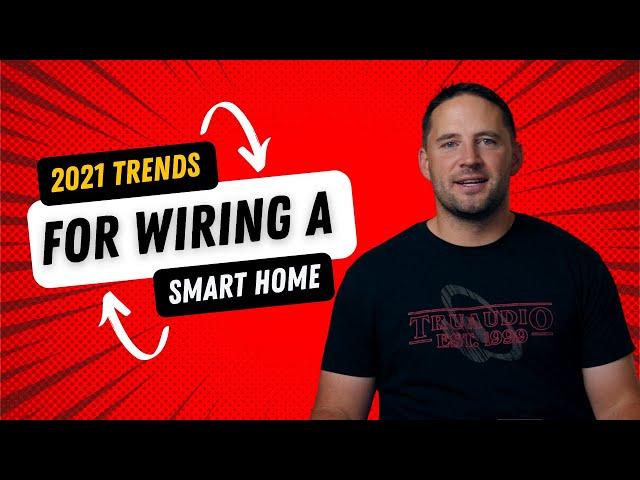 How To Wire A Smart Home, A look at the top wiring trends of 2021