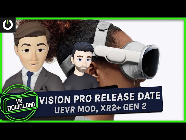 VR Download: UEVR Mod, Apple Vision Pro Launch Date, XR2+ Gen 2, Sony Headset