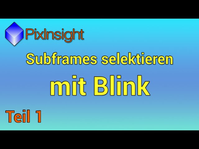 Subframes mit Blink in PixInsight selektieren - Kompletter Kurs für die Astro-Fotografie - 1. Teil