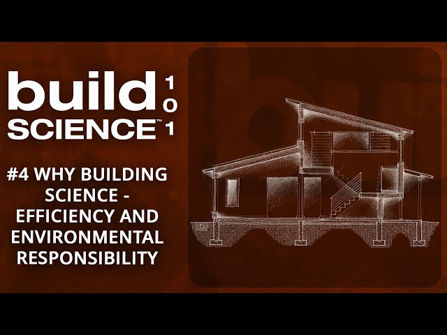 Build Science 101: #4 Why “Building Science”? Efficiency and Environmental Responsibility