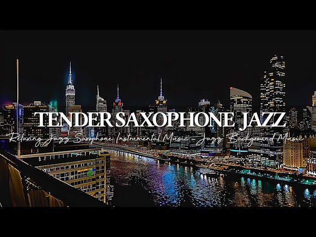 Soft Tender Night Jazz Music ~ Relaxing Jazz Saxophone Instrumental Music ~ Jazz Background Music