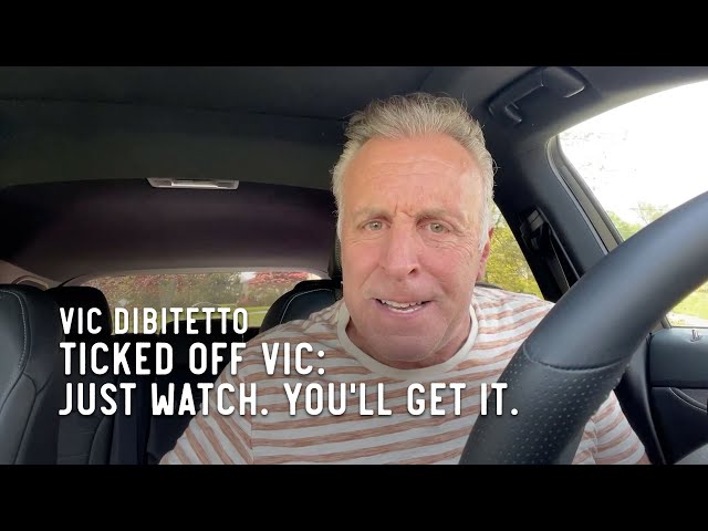 Ticked Off Vic: Just watch. You'll get it.