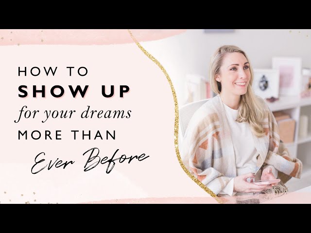 How To Show Up For Your Dreams More Than Ever Before