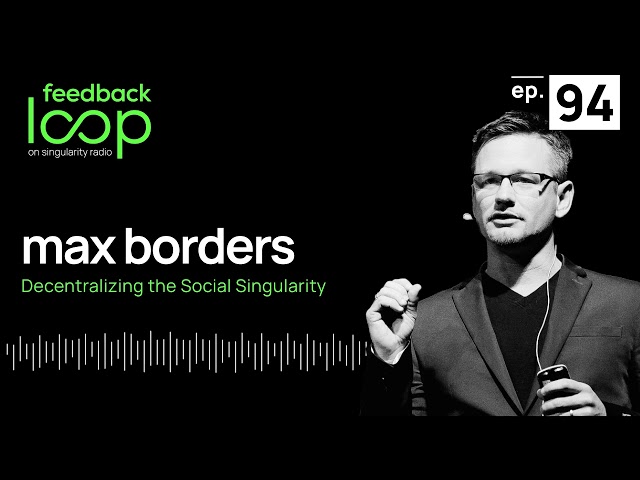 Decentralizing the Social Singularity | Max Borders, ep94