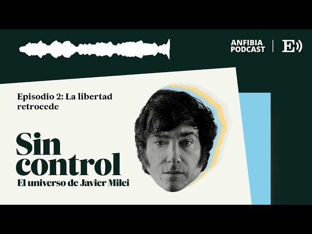 Episodio 2: La libertad retrocede | Sin control. El universo de Javier Milei