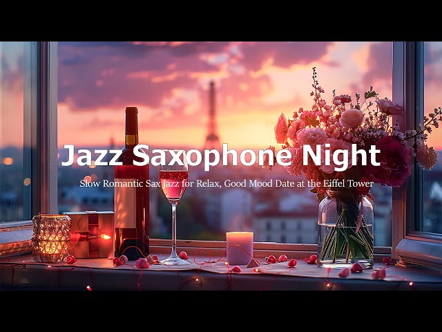 Jazz Saxophone Night 🍷 Slow Romantic Sax Jazz for Relax, Good Mood Date at the Eiffel Tower