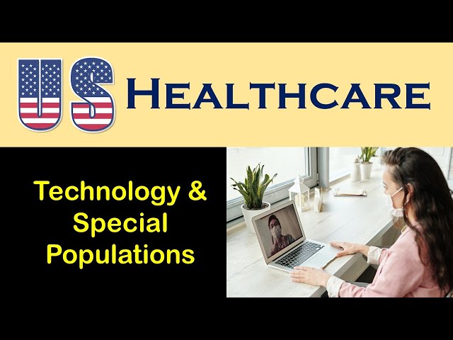 U.S. Health Care: Technology & Special Populations in Health Care