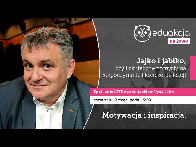 Jajko i jabłko, czyli skuteczne pomysły na rozpoczynanie i kończenie lekcji | prof. Jacek Pyżalski