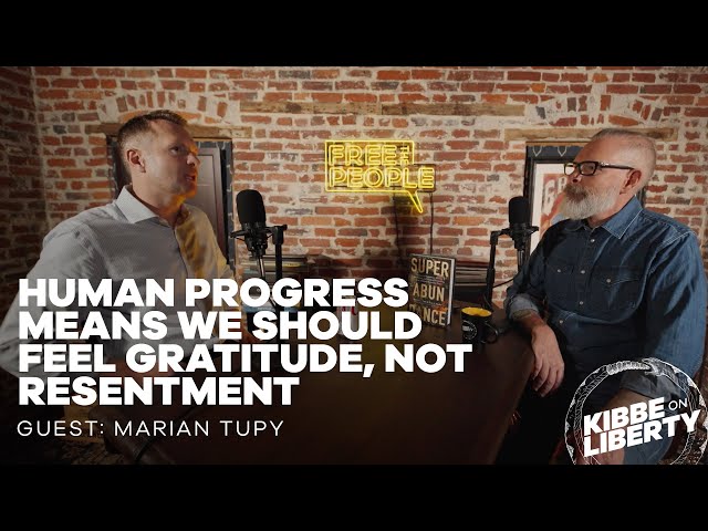 Human Progress Means We Should Feel Gratitude, Not Resentment | Guest: Marian Tupy | Ep 198