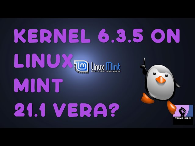 Can we install Kernel 6.3.5 on Linux Mint 21.1 Vera? Upgrade your kernel!