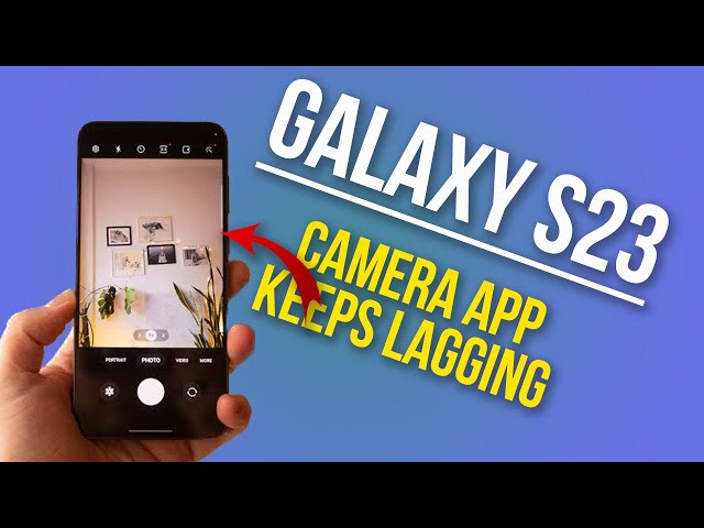 How to Resolve Galaxy S23 Camera App Lagging