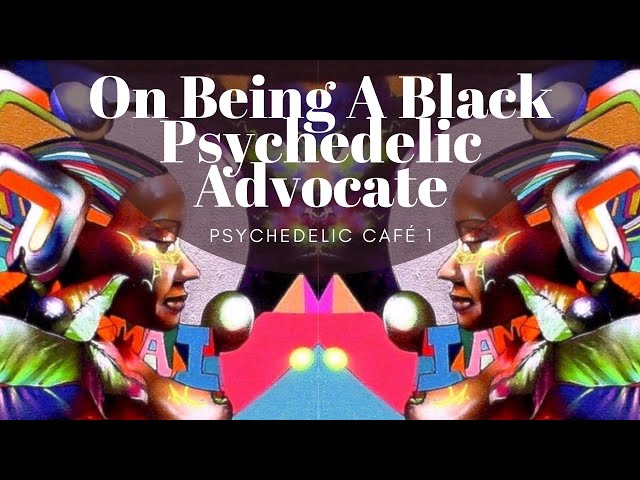 On Being A Black Advocate In The Psychedelic Renaissance | Psychedelic Café 1