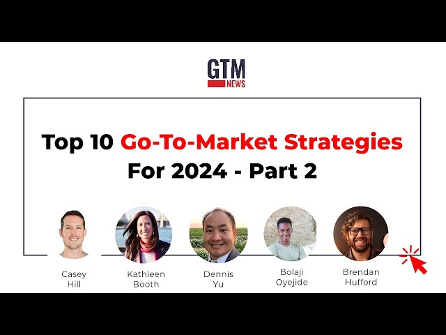 Top 10 Top Go-To-Market Strategies For 2024 - Part 2
