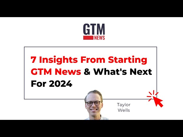 7 Insights From Starting GTM News & What's Next For 2024
