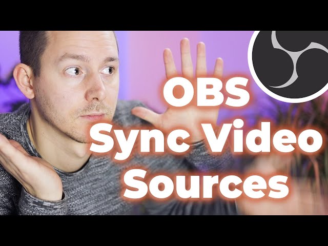 Eliminate Sync Delays: The Best Way to Sync Video Sources in OBS Studio