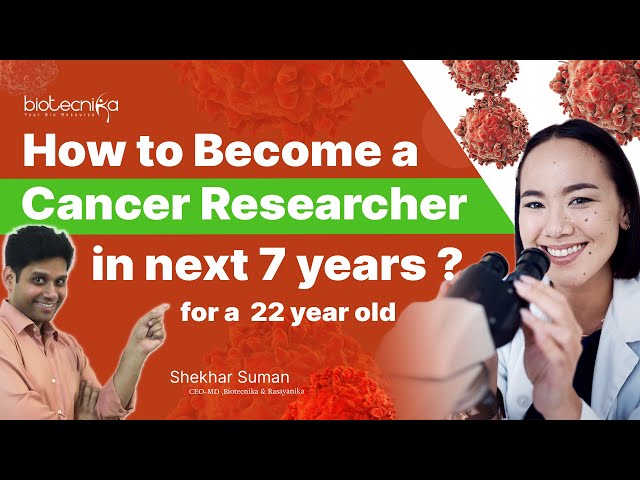 How To Become A Cancer Researcher In the Next 7 Years? - Must Watch For 22-Year-Old Graduates